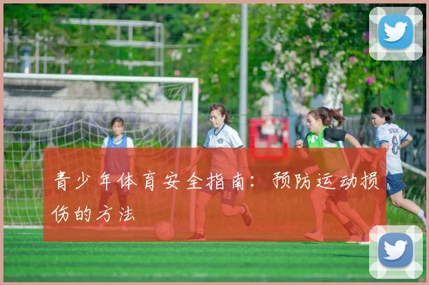 青少年体育安全指南:预防运动损伤的方法