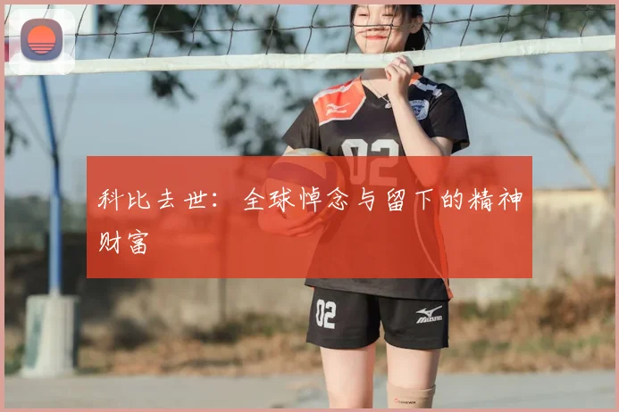 科比去世：全球悼念与留下的精神财富