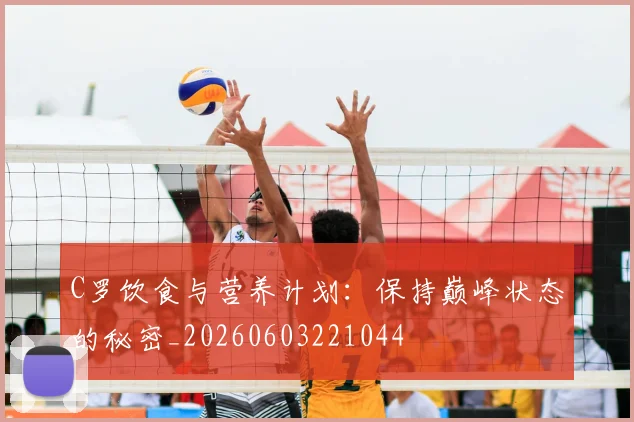 C罗饮食与营养计划：保持巅峰状态的秘密_20260603221044