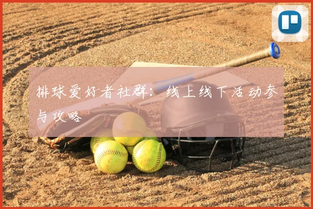 排球爱好者社群:线上线下活动参与攻略